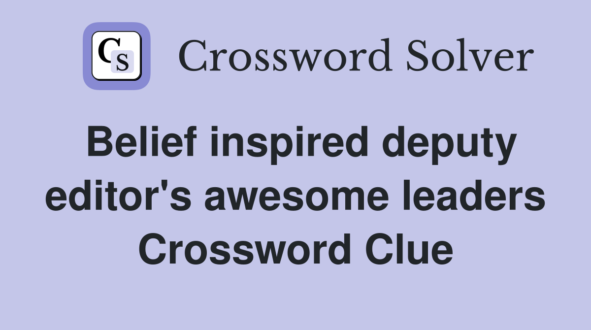 Belief inspired deputy editor's awesome leaders Crossword Clue