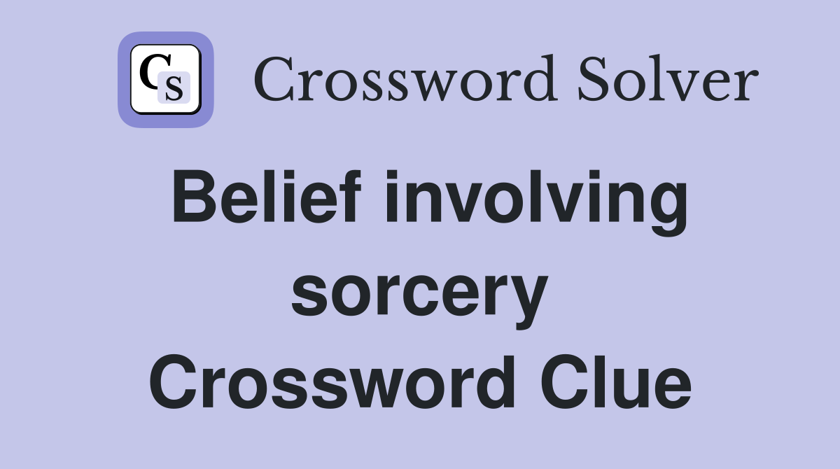 Belief involving sorcery Crossword Clue