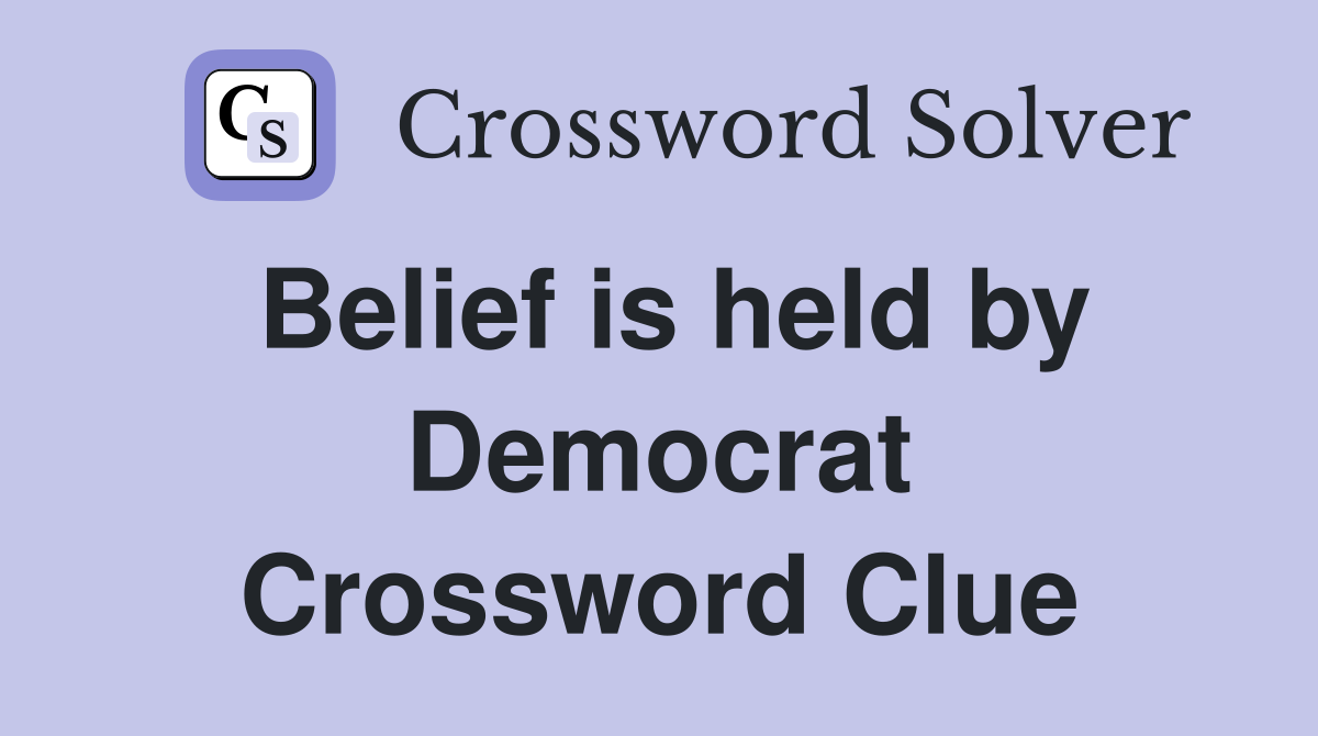 Belief is held by Democrat Crossword Clue