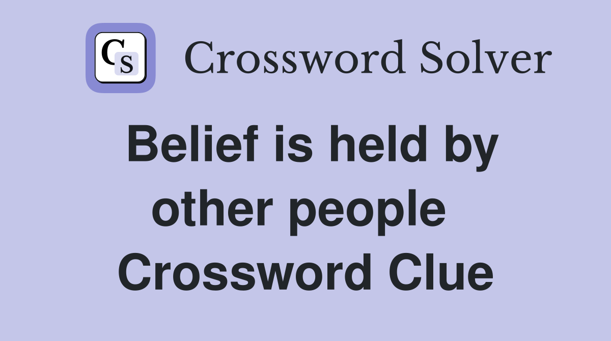 Belief is held by other people  Crossword Clue