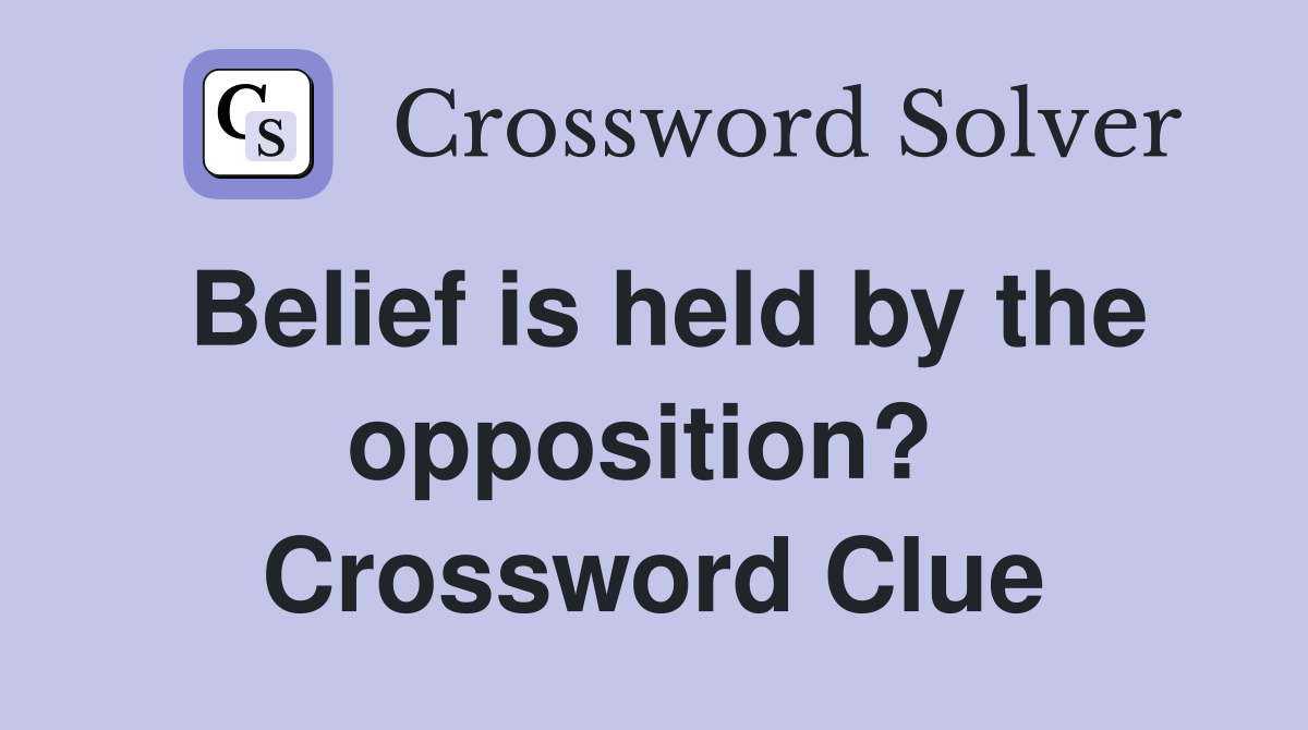 Belief is held by the opposition?  Crossword Clue