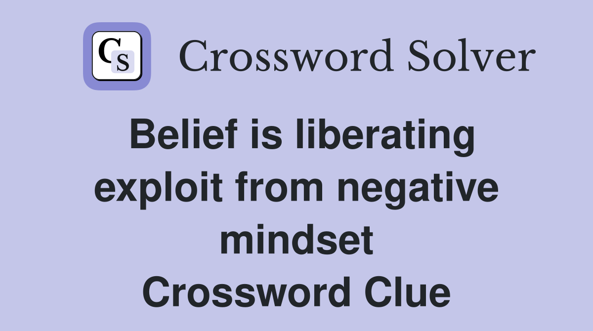 Belief is liberating exploit from negative mindset Crossword Clue