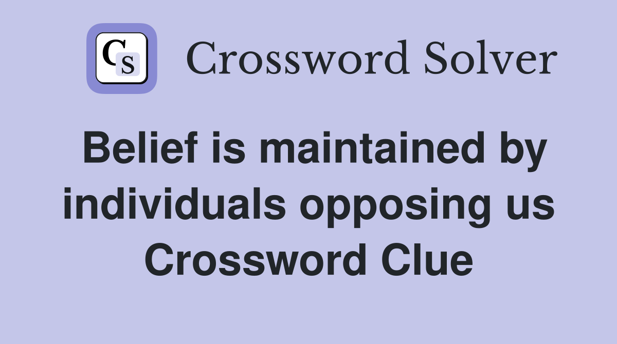 Belief is maintained by individuals opposing us Crossword Clue