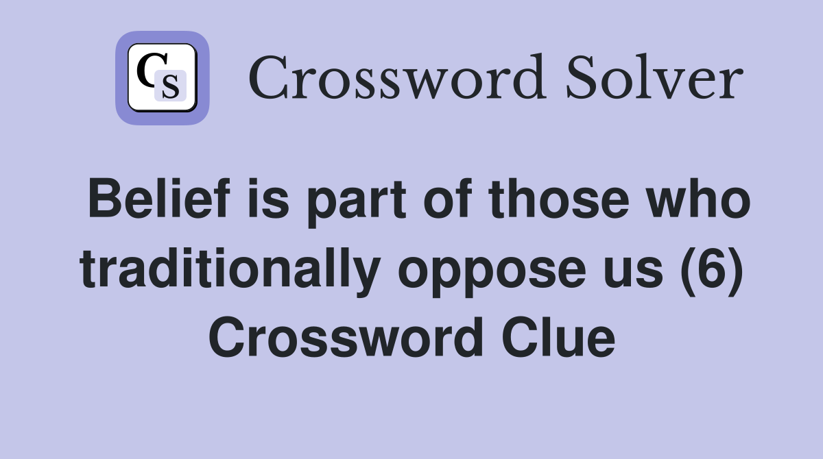 Belief is part of those who traditionally oppose us (6) Crossword Clue