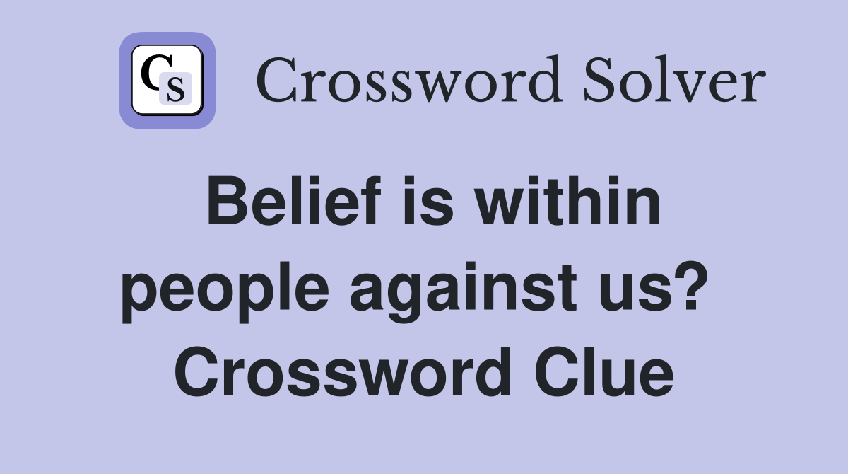 Belief is within people against us?  Crossword Clue