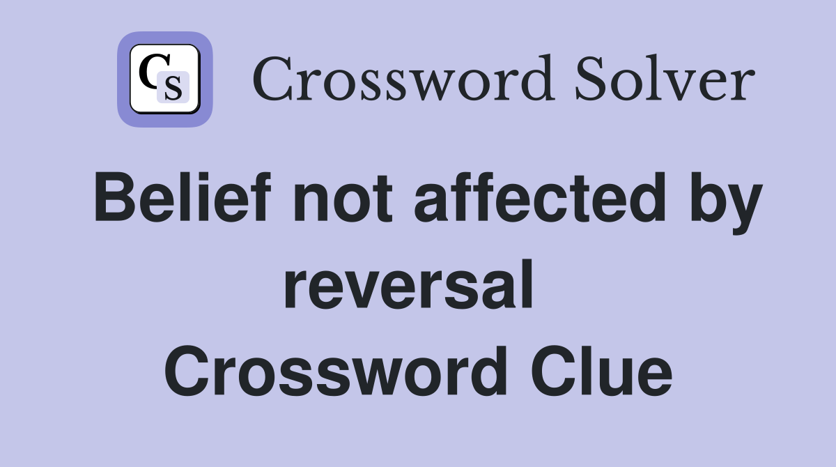 Belief not affected by reversal  Crossword Clue