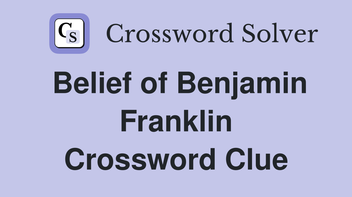 Belief of Benjamin Franklin Crossword Clue
