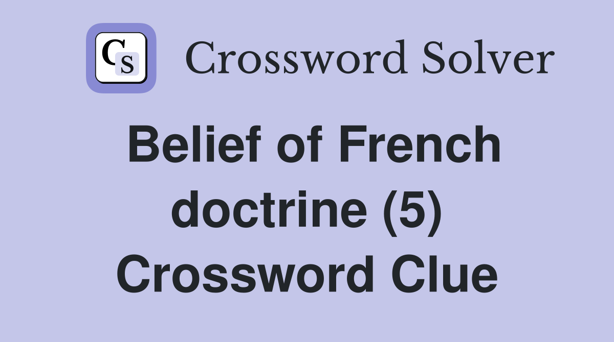 Belief of French doctrine (5) Crossword Clue