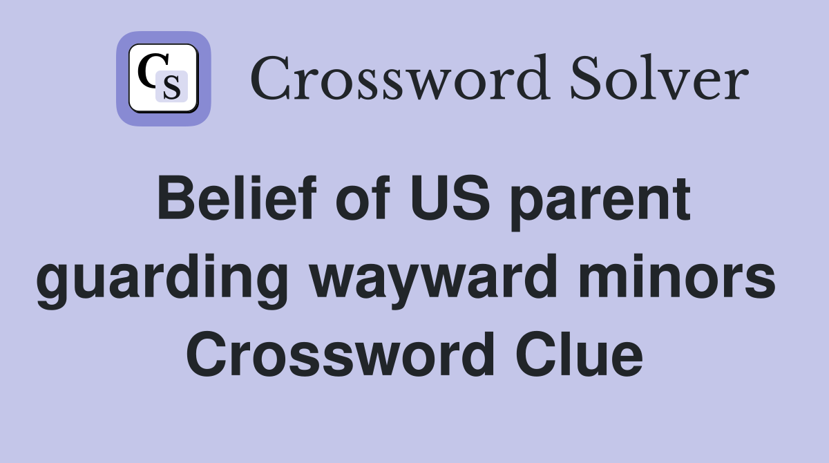Belief of US parent guarding wayward minors  Crossword Clue