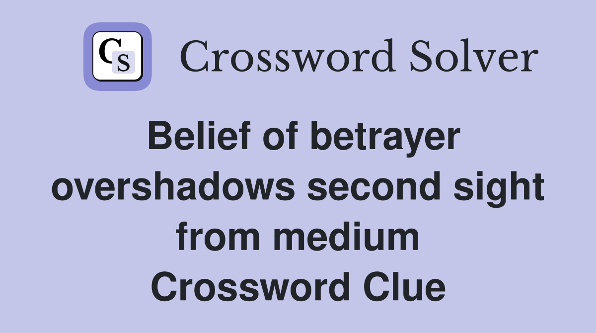 Belief of betrayer overshadows second sight from medium Crossword Clue