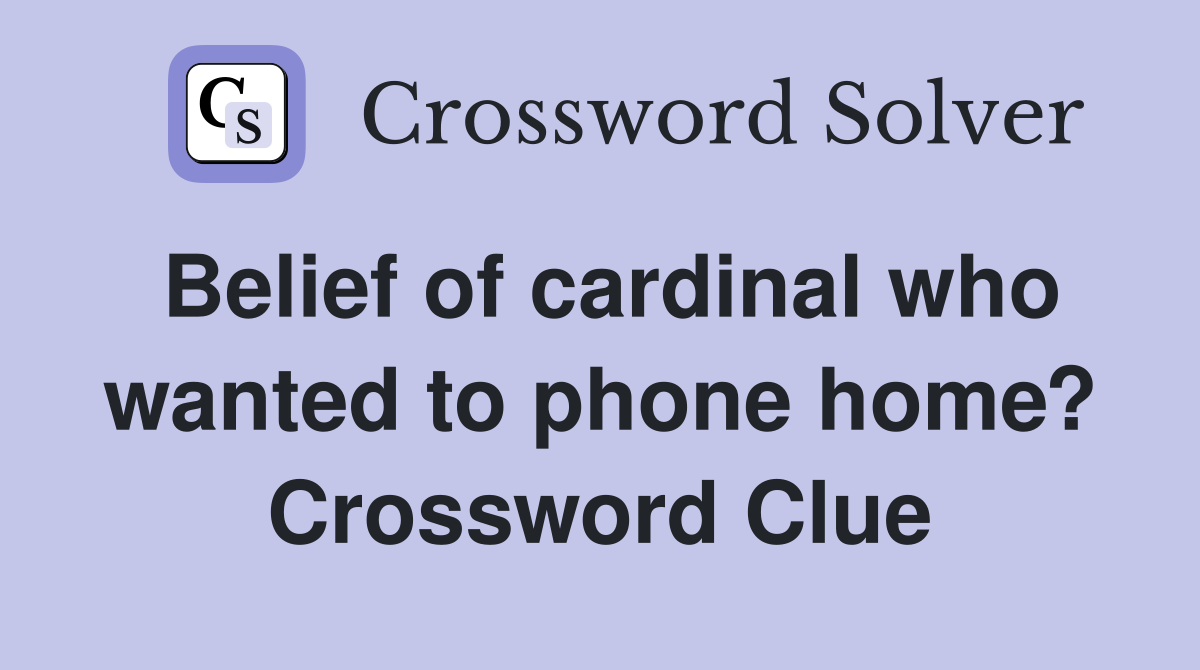 Belief of cardinal who wanted to phone home? Crossword Clue