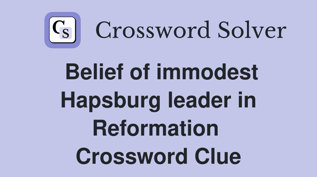 Belief of immodest Hapsburg leader in Reformation  Crossword Clue