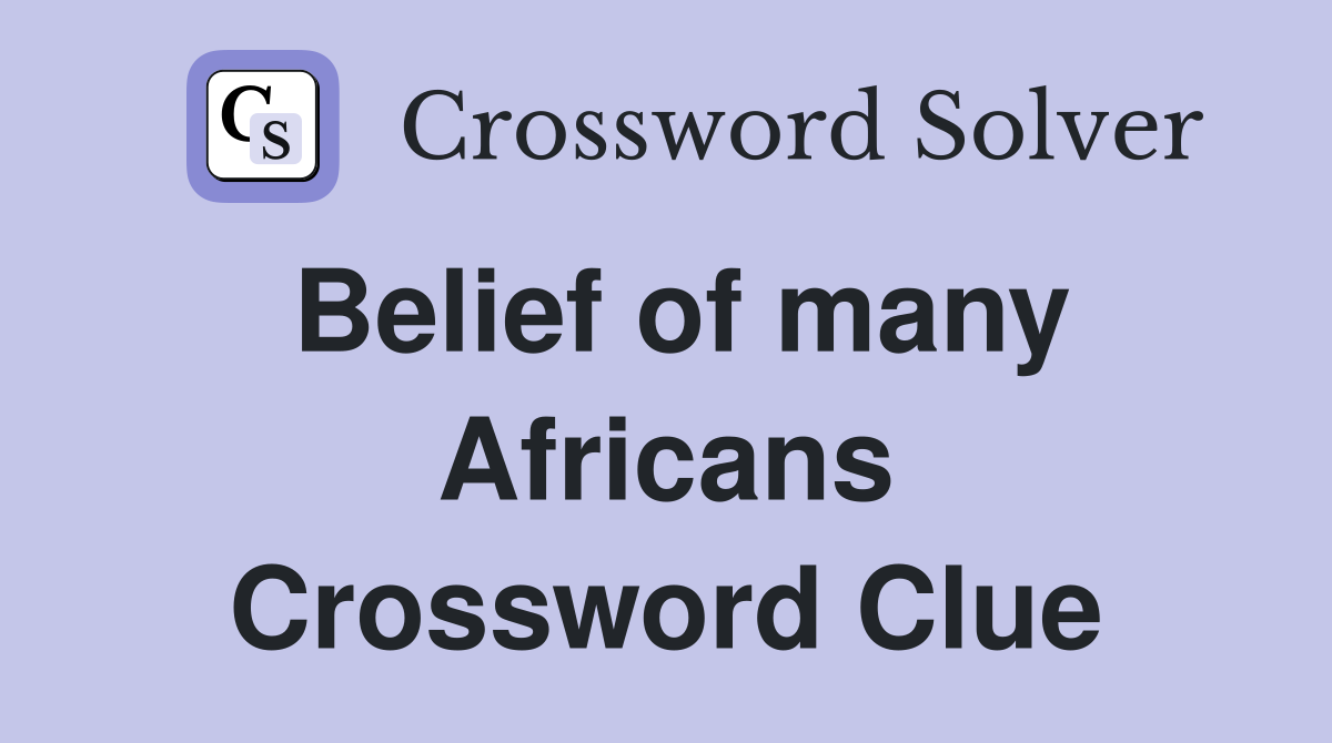 Belief of many Africans Crossword Clue