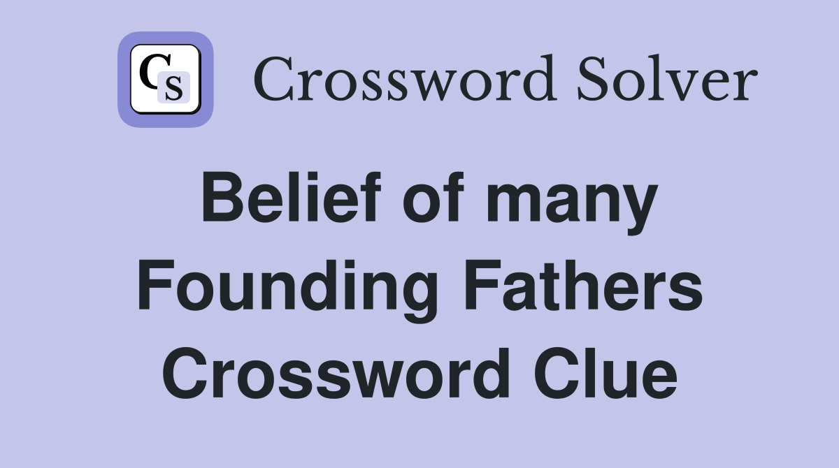Belief of many Founding Fathers Crossword Clue