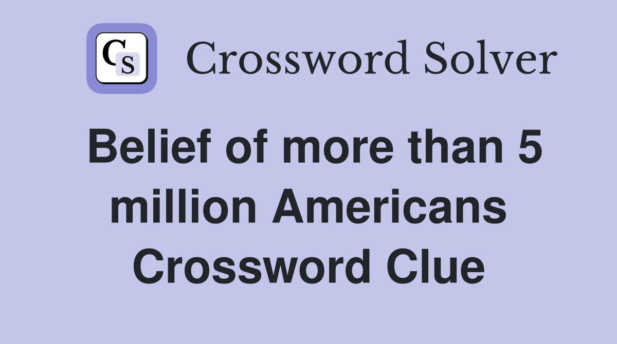 Belief of more than 5 million Americans Crossword Clue