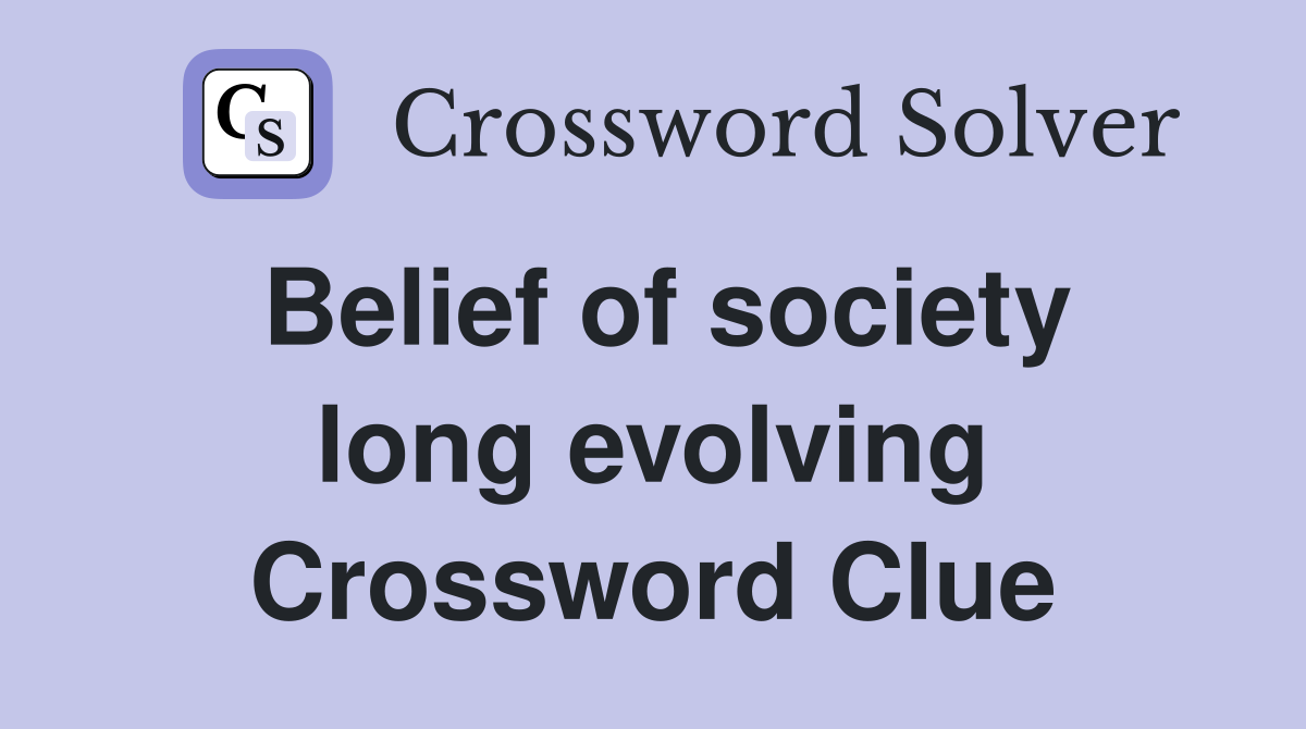 Belief of society long evolving Crossword Clue