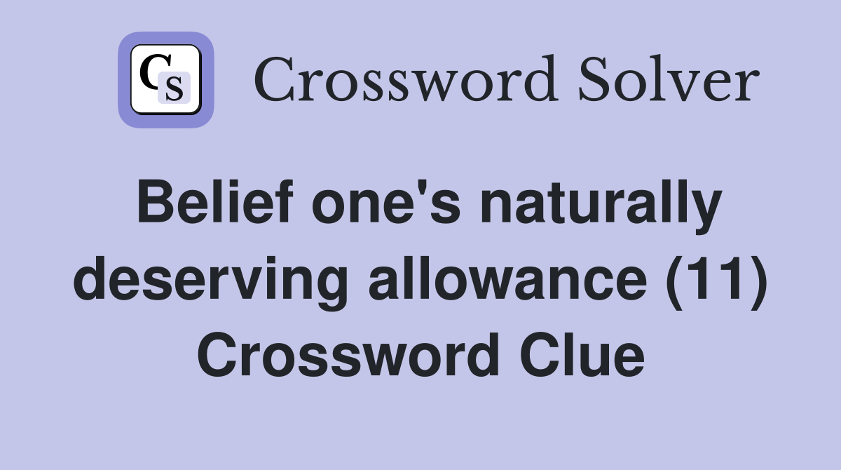 Belief one's naturally deserving allowance (11) Crossword Clue
