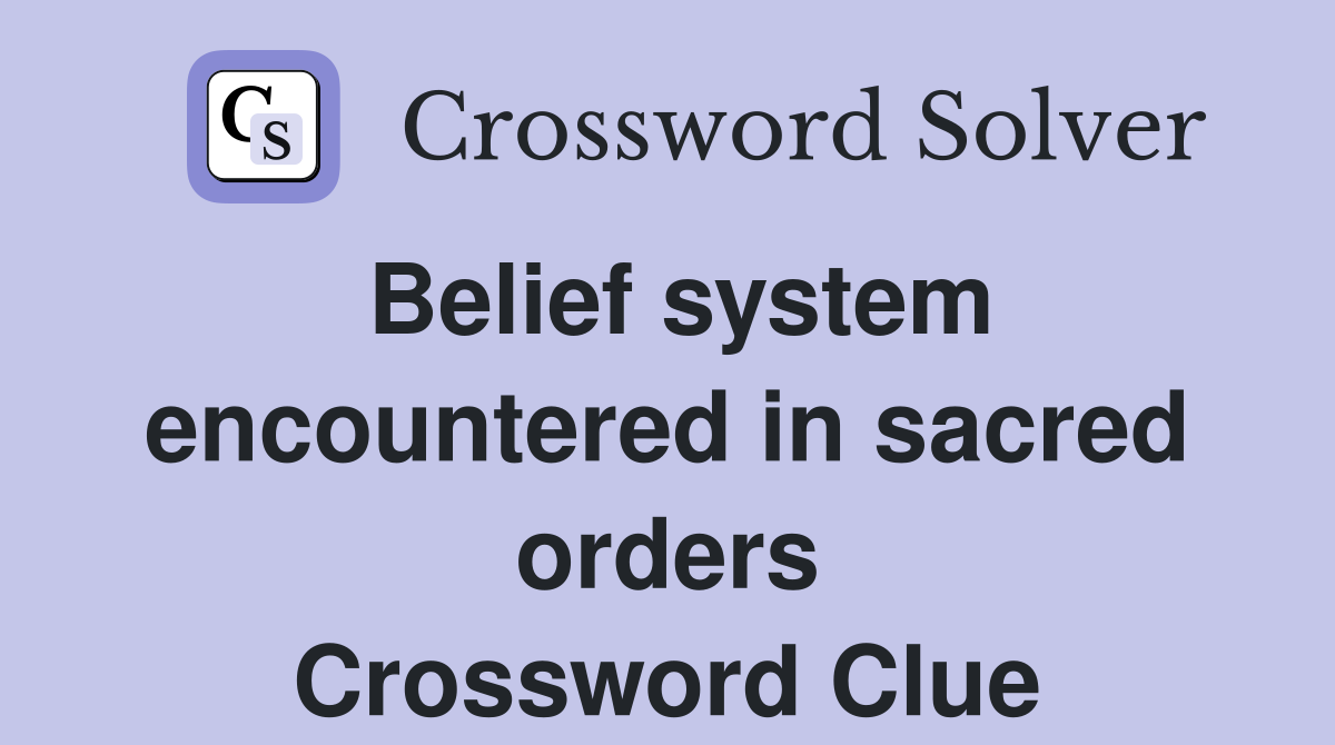 Belief system encountered in sacred orders Crossword Clue