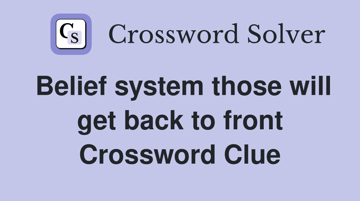 Belief system those will get back to front Crossword Clue