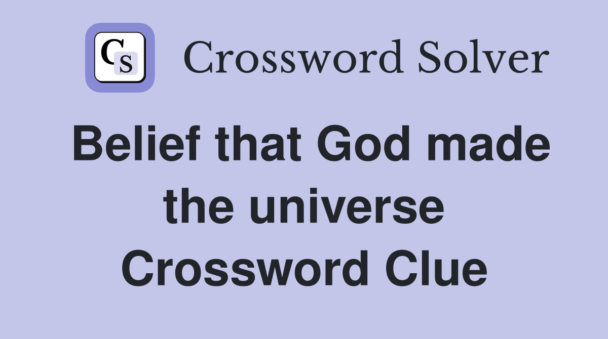 Belief that God made the universe Crossword Clue