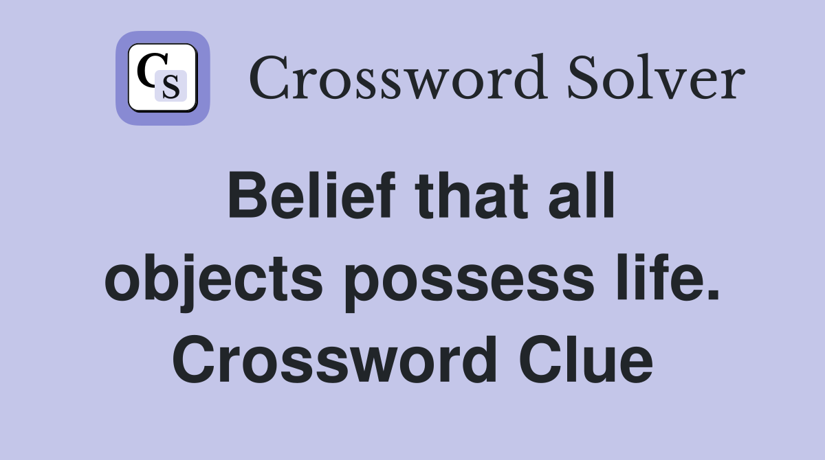 Belief that all objects possess life. Crossword Clue