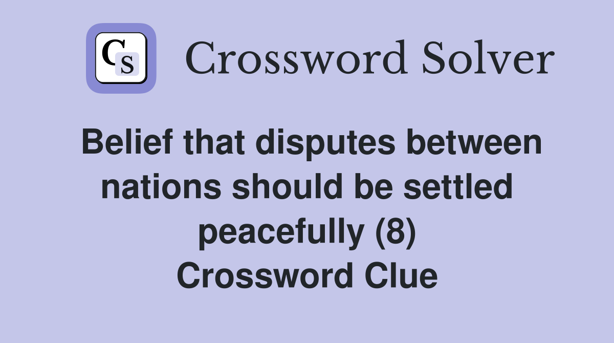 Belief that disputes between nations should be settled peacefully (8) Crossword Clue