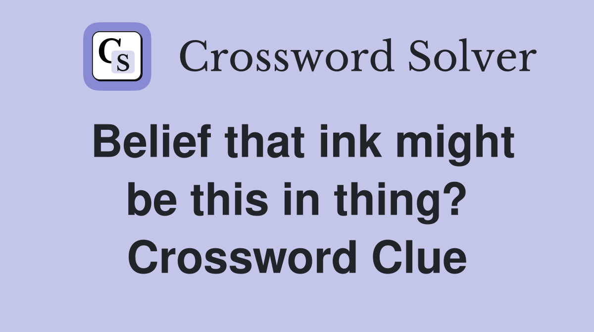 Belief that ink might be this in thing? Crossword Clue