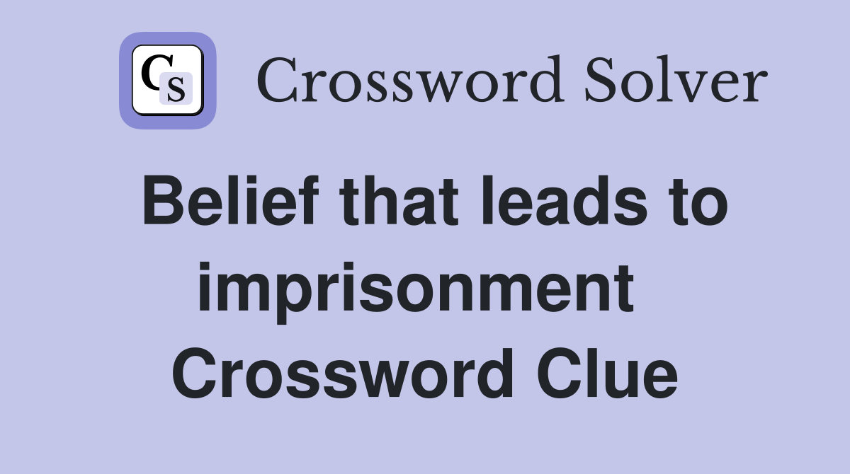 Belief that leads to imprisonment  Crossword Clue