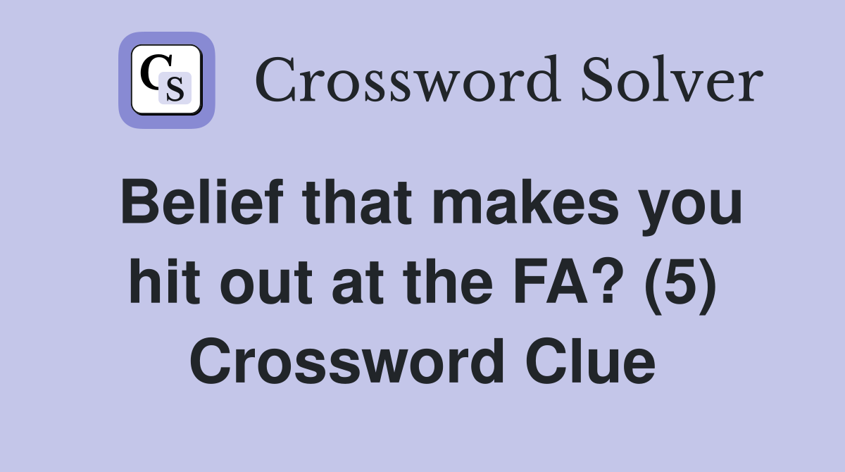 Belief that makes you hit out at the FA? (5) Crossword Clue