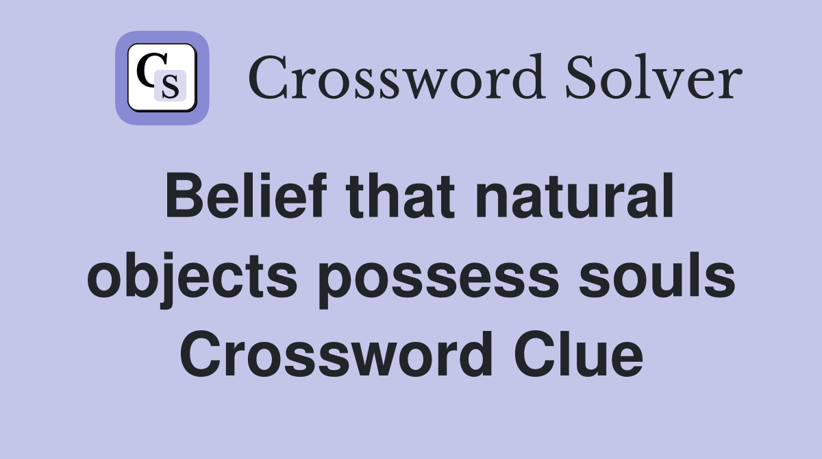 Belief that natural objects possess souls Crossword Clue