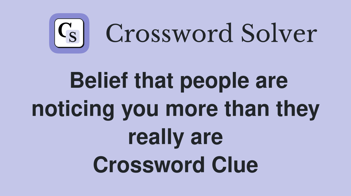 Belief that people are noticing you more than they really are Crossword Clue