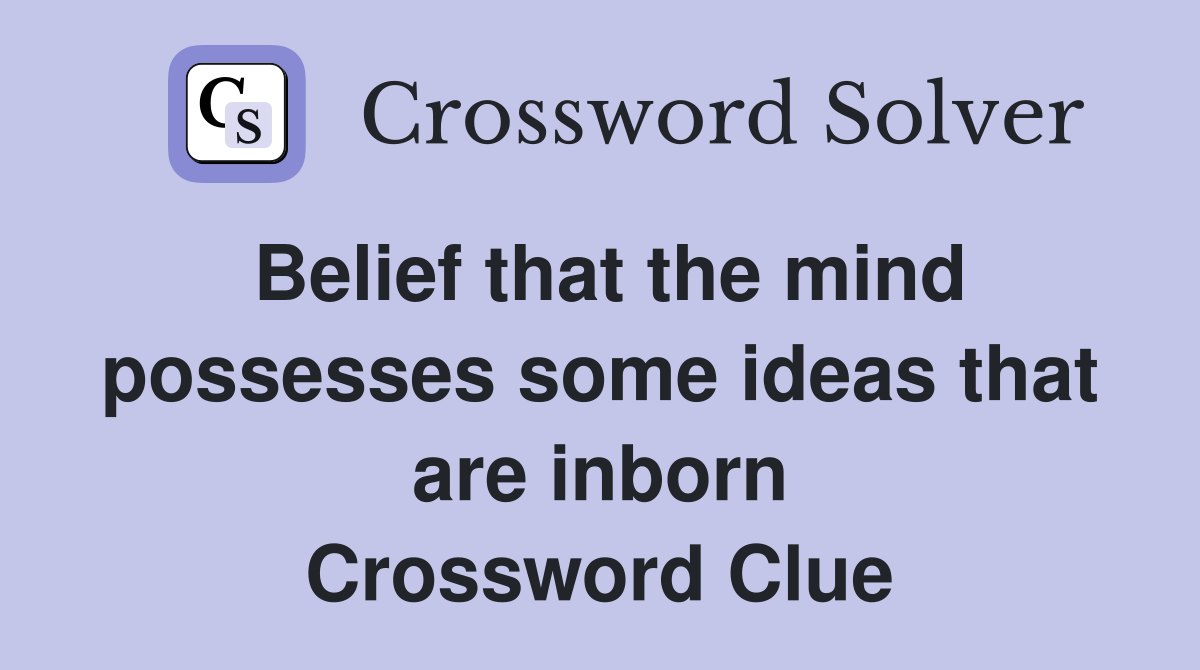 Belief that the mind possesses some ideas that are inborn Crossword Clue