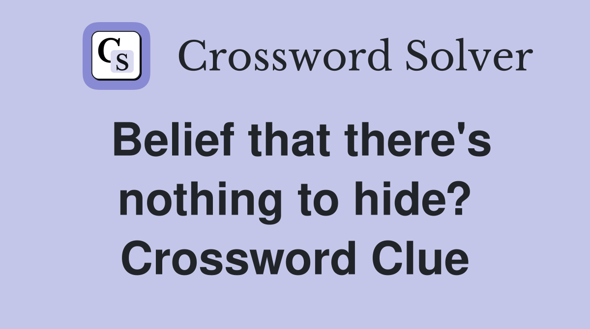 Belief that there's nothing to hide? Crossword Clue