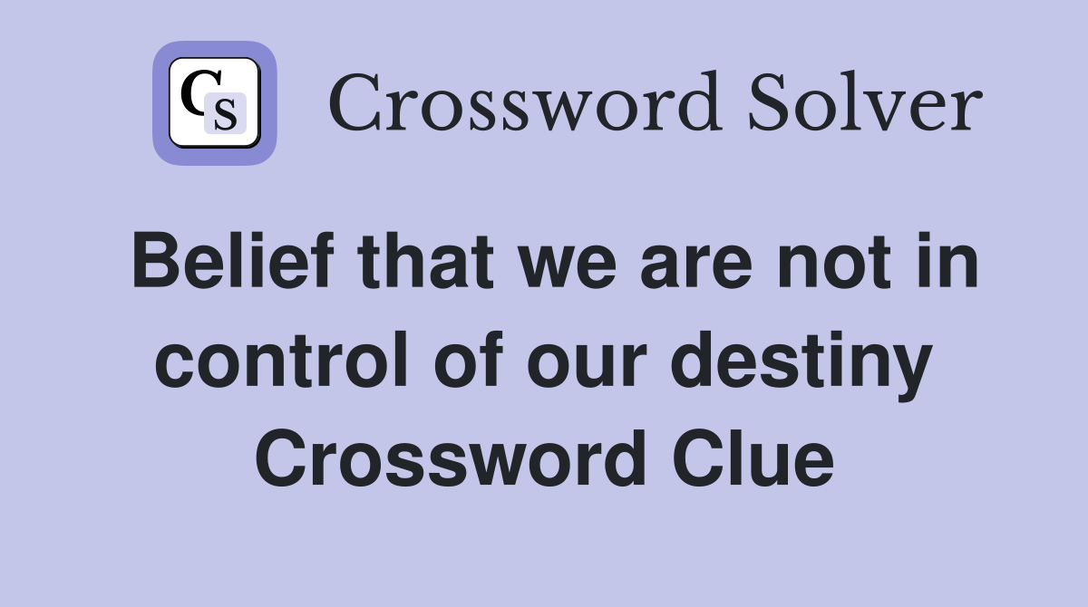 Belief that we are not in control of our destiny Crossword Clue