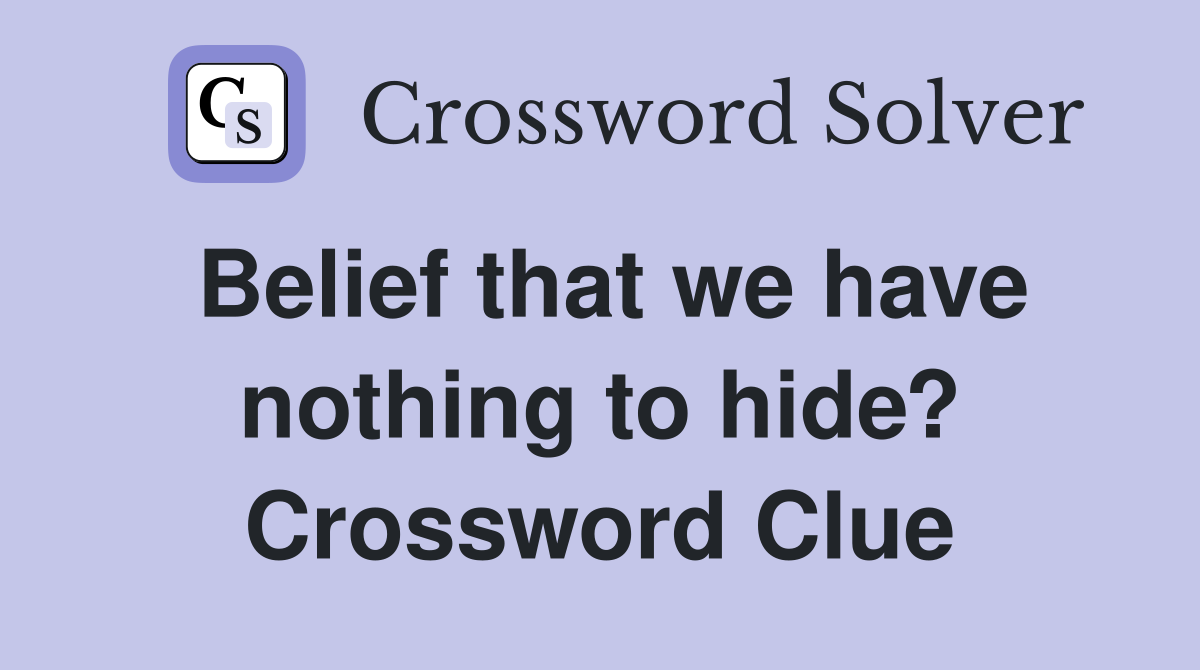 Belief that we have nothing to hide? Crossword Clue