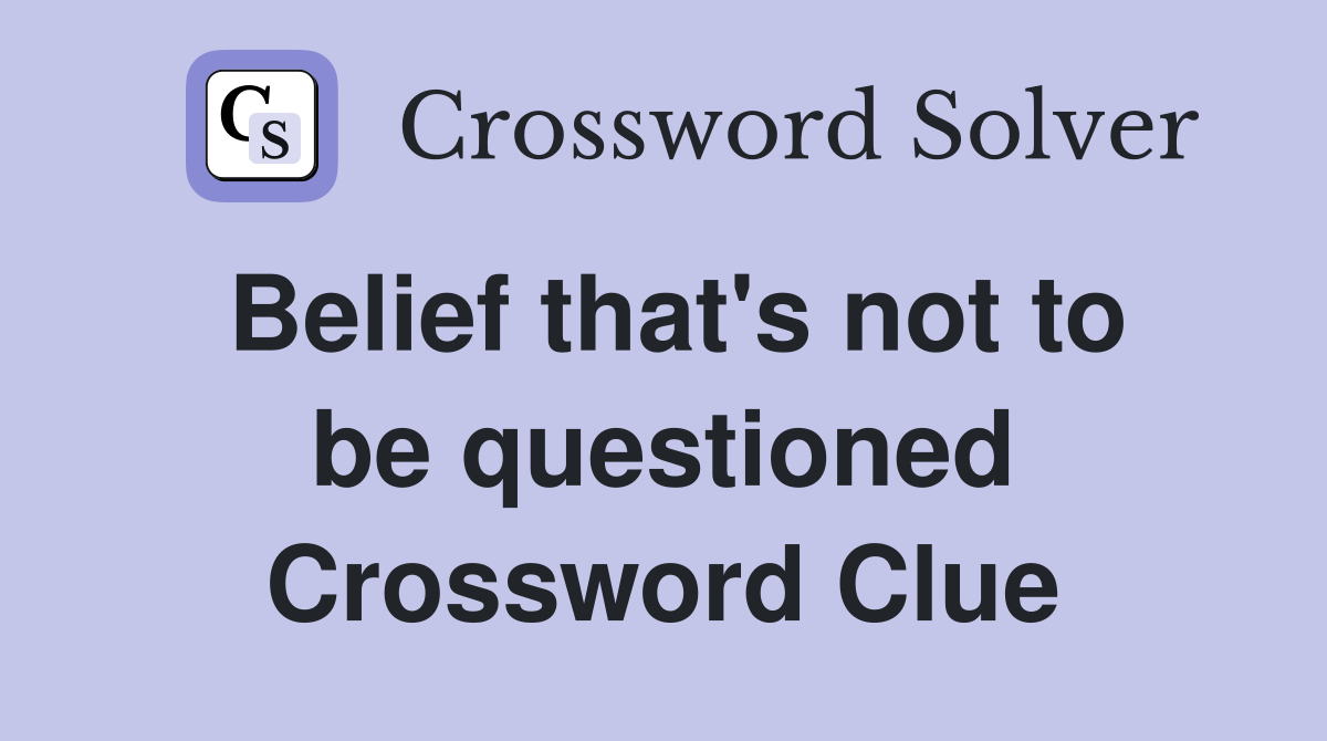 Belief that's not to be questioned Crossword Clue