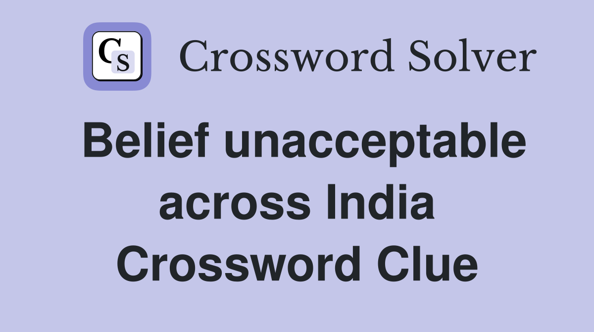 Belief unacceptable across India Crossword Clue
