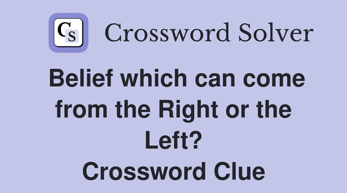 Belief which can come from the Right or the Left? Crossword Clue
