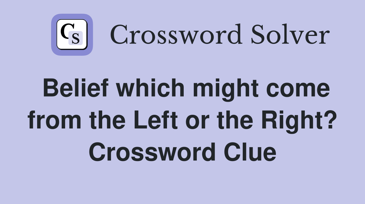 Belief which might come from the Left or the Right? Crossword Clue