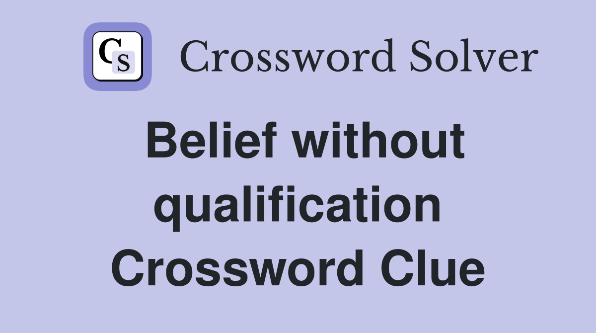 Belief without qualification Crossword Clue