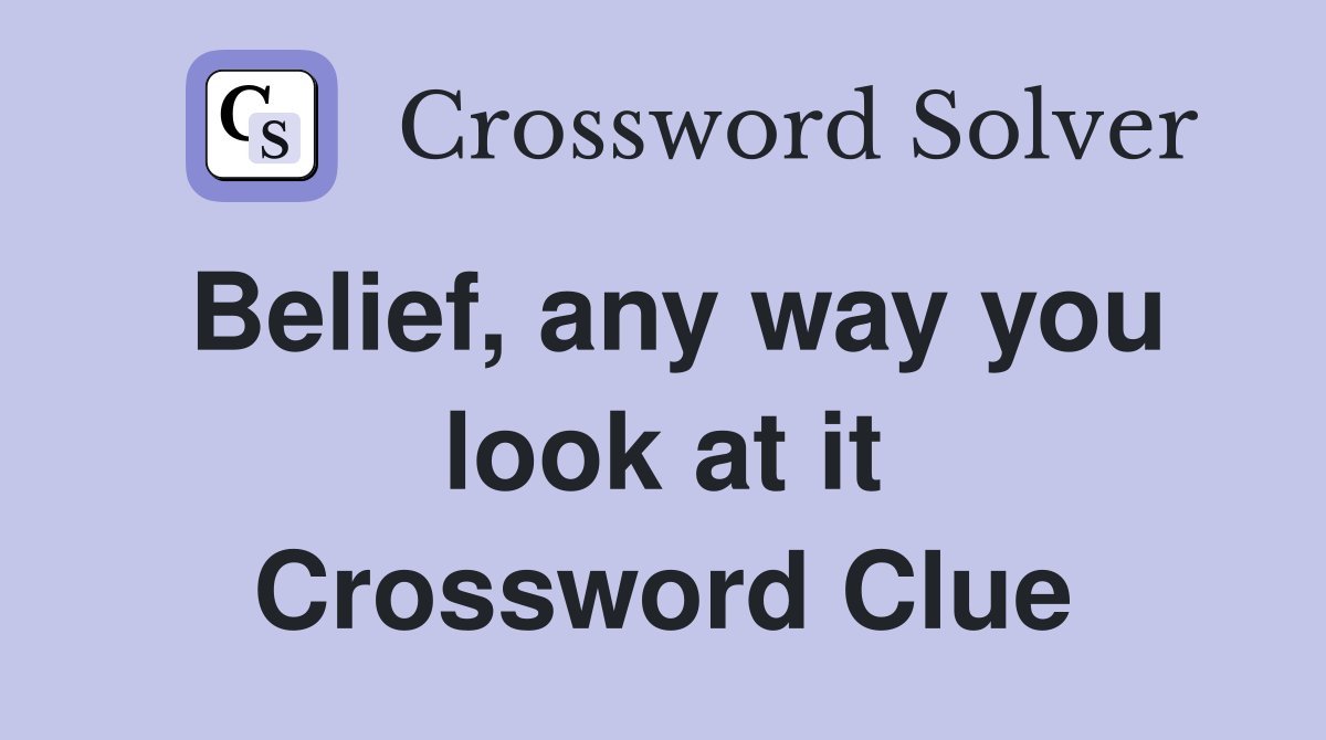 Belief, any way you look at it Crossword Clue