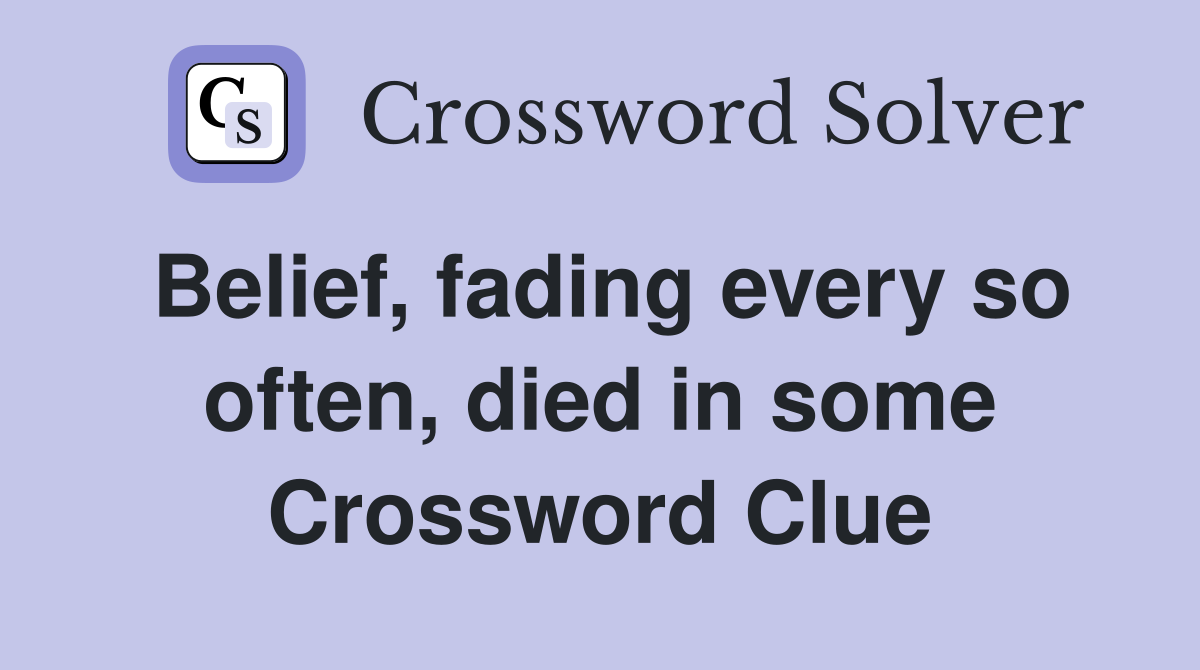 Belief, fading every so often, died in some Crossword Clue