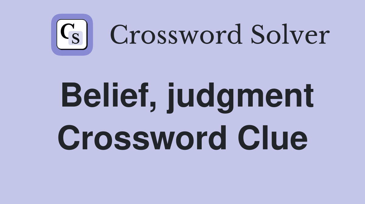 Belief, judgment Crossword Clue