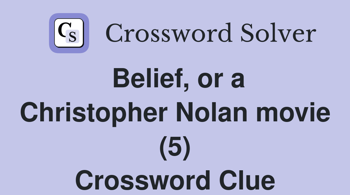Belief, or a Christopher Nolan movie (5) Crossword Clue