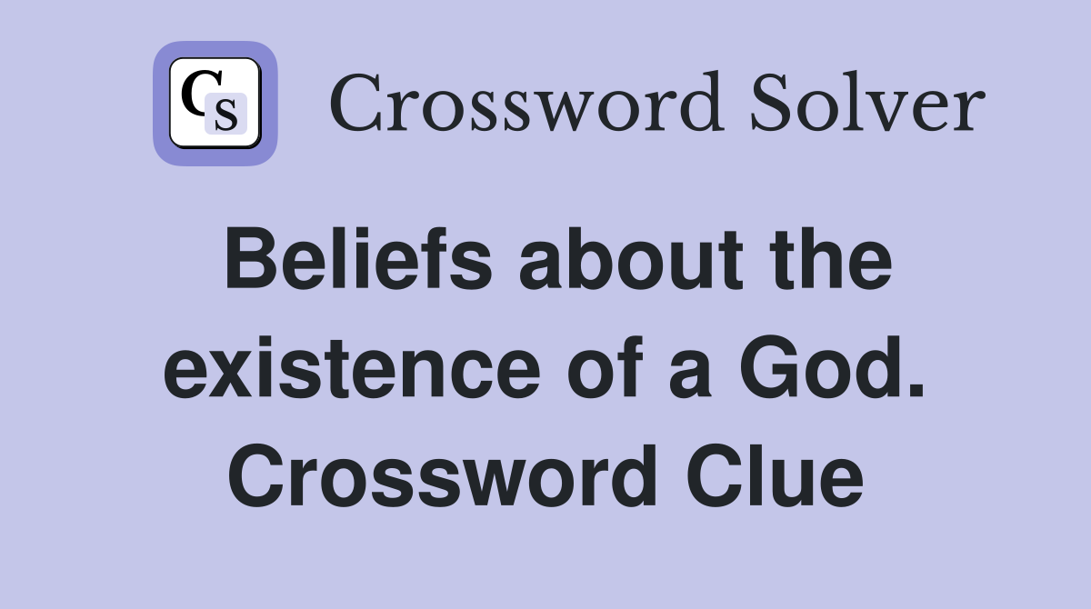 Beliefs about the existence of a God. Crossword Clue