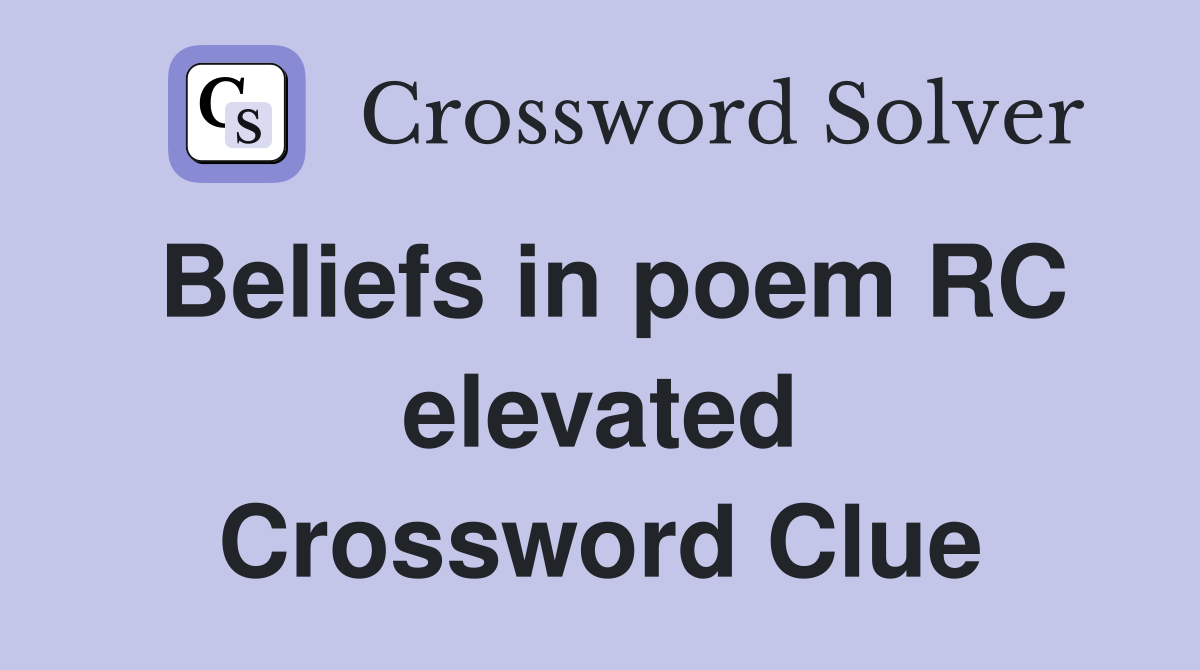 Beliefs in poem RC elevated Crossword Clue