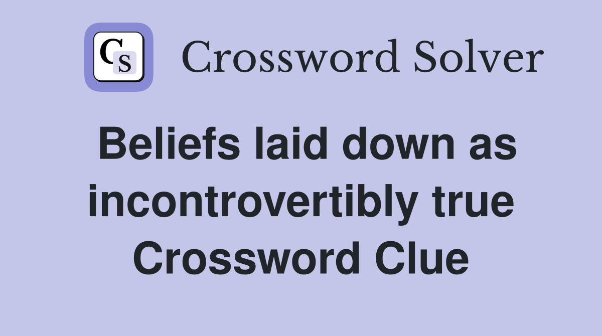 Beliefs laid down as incontrovertibly true Crossword Clue
