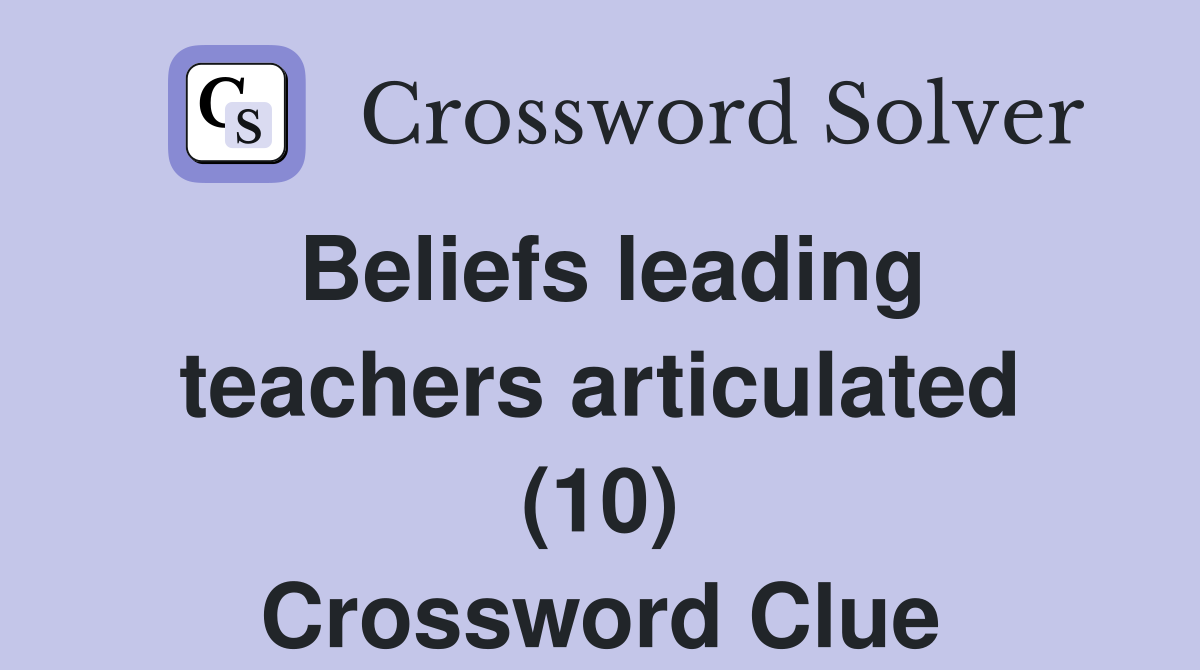 Beliefs leading teachers articulated (10) Crossword Clue