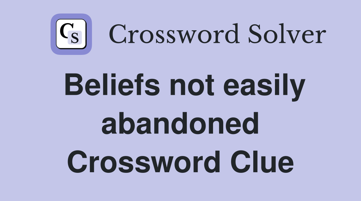 Beliefs not easily abandoned Crossword Clue