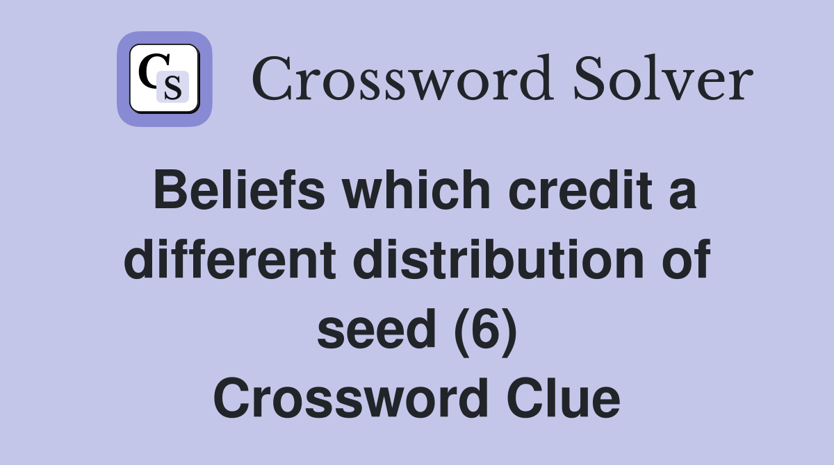 Beliefs which credit a different distribution of seed (6) Crossword Clue